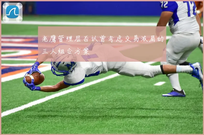 老鹰管理层否认曾考虑交易浓眉的三人组合方案