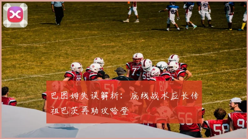 巴图姆失误解析：底线战术应长传祖巴茨再助攻哈登