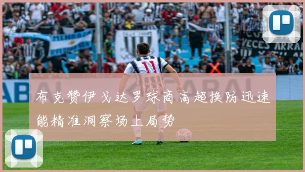 布克赞伊戈达罗球商高超换防迅速能精准洞察场上局势