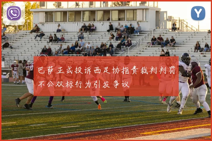 巴萨正式投诉西足协指责裁判判罚不公双标行为引发争议