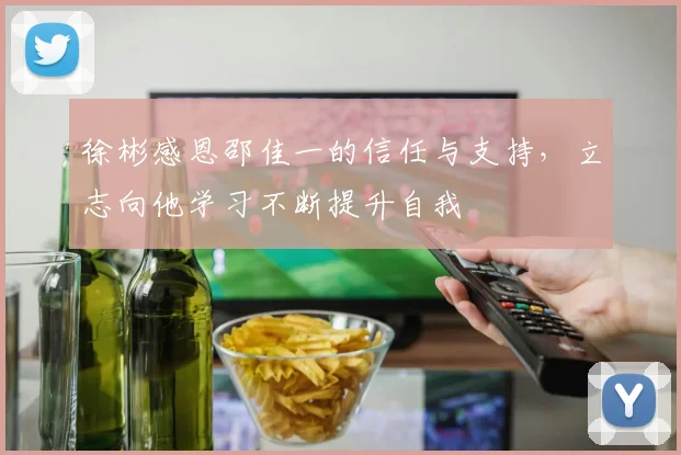 徐彬感恩邵佳一的信任与支持，立志向他学习不断提升自我